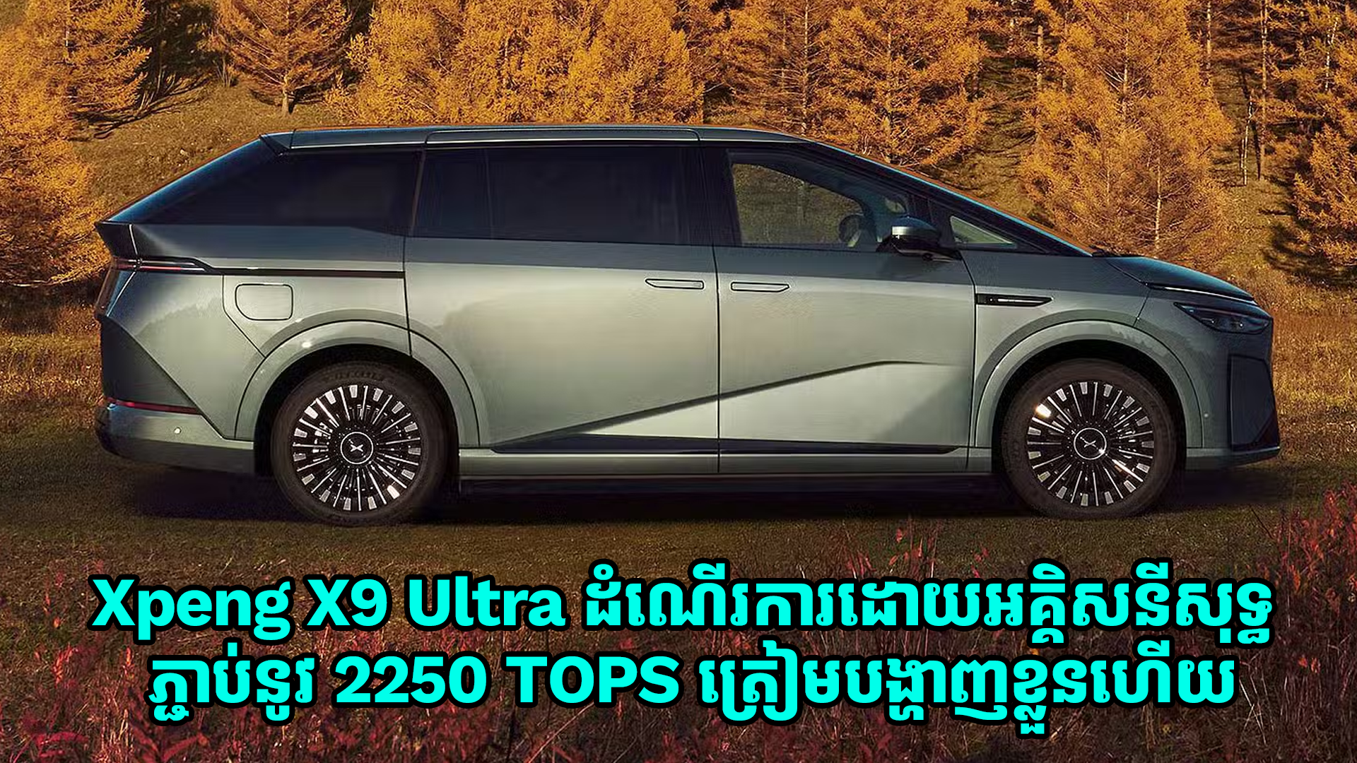 Xpeng X9 Ultra ដំណើរការដោយអគ្គិសនីសុទ្ធ គាំទ្របច្ចេកវិទ្យាឆ្លាតវៃ 2250 TOPS ត្រៀមបង្ហាញខ្លួនហើយ