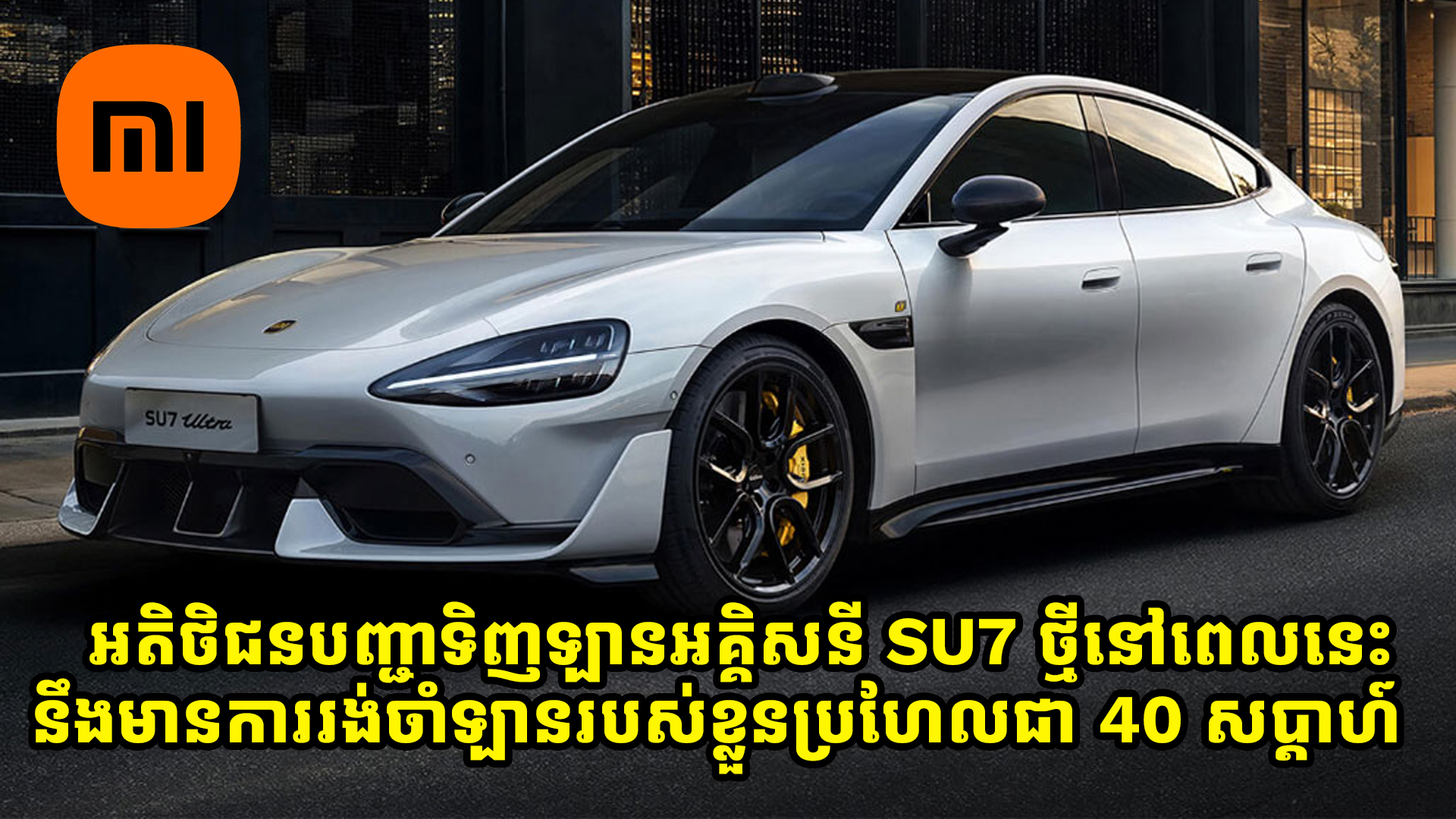 អតិថិជនដែលបញ្ជាទិញ Xiaomi SU7 ថ្មីនៅពេលនេះ នឹងប្រឈមការរង់ចាំការដឹកជញ្ជូន 40 សប្តាហ៍