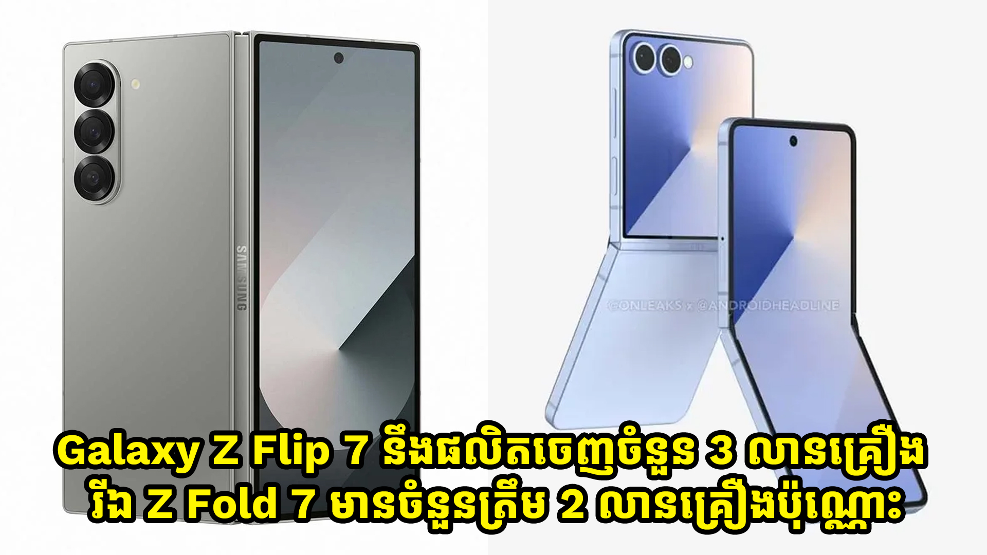 ឆ្នាំនេះ Galaxy Z Flip 7 នឹងផលិតចំនួន 3 លានគ្រឿង រីឯ Galaxy Z Fold 7 ចំនួនត្រឹម 2 លានគ្រឿងប៉ុណ្ណោះ
