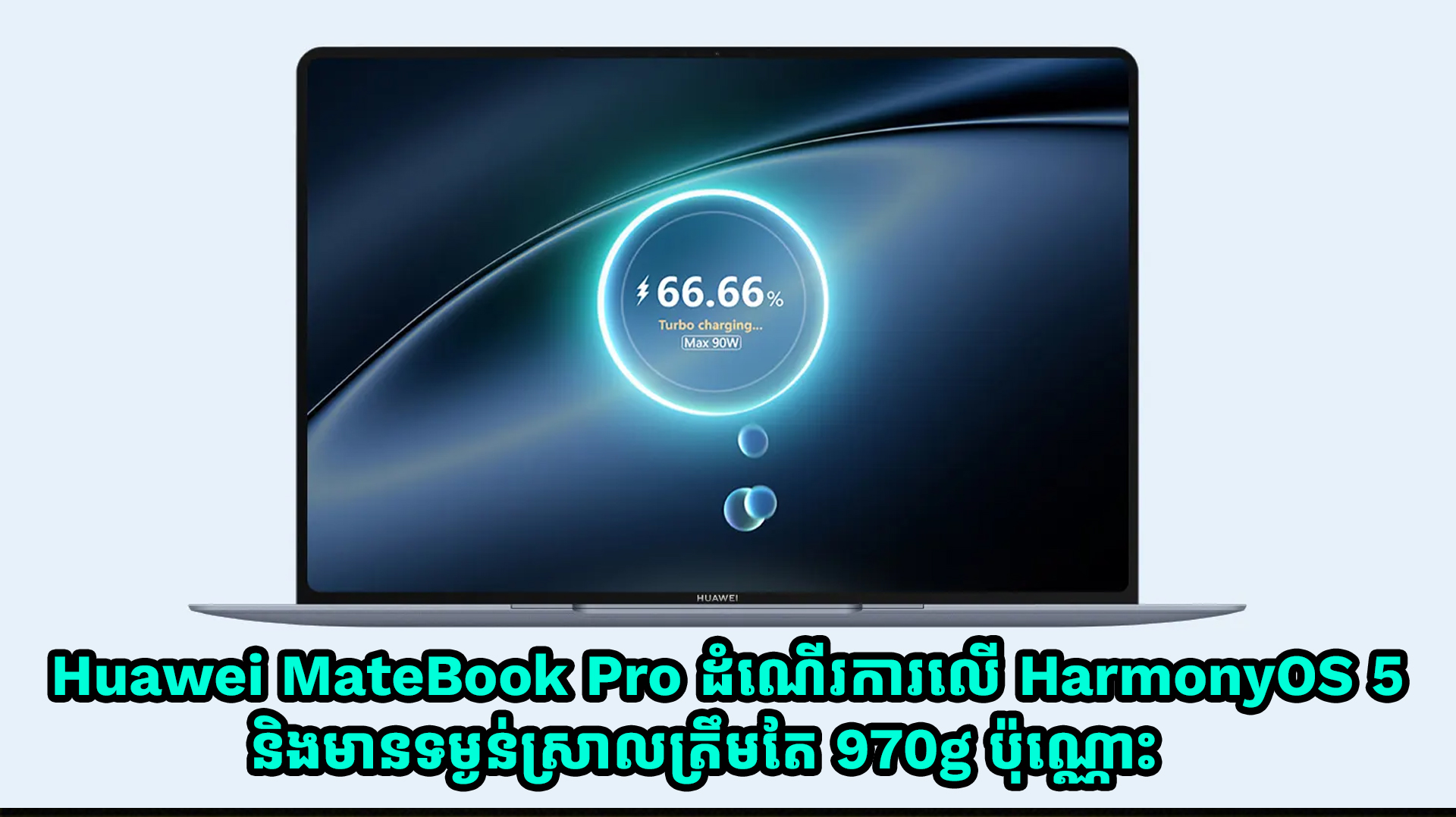 Huawei MateBook Pro ដំណើរការនៅលើ HarmonyOS 5 និងមានទម្ងន់ស្រាលត្រឹមតែ 970g ប៉ុណ្ណោះ