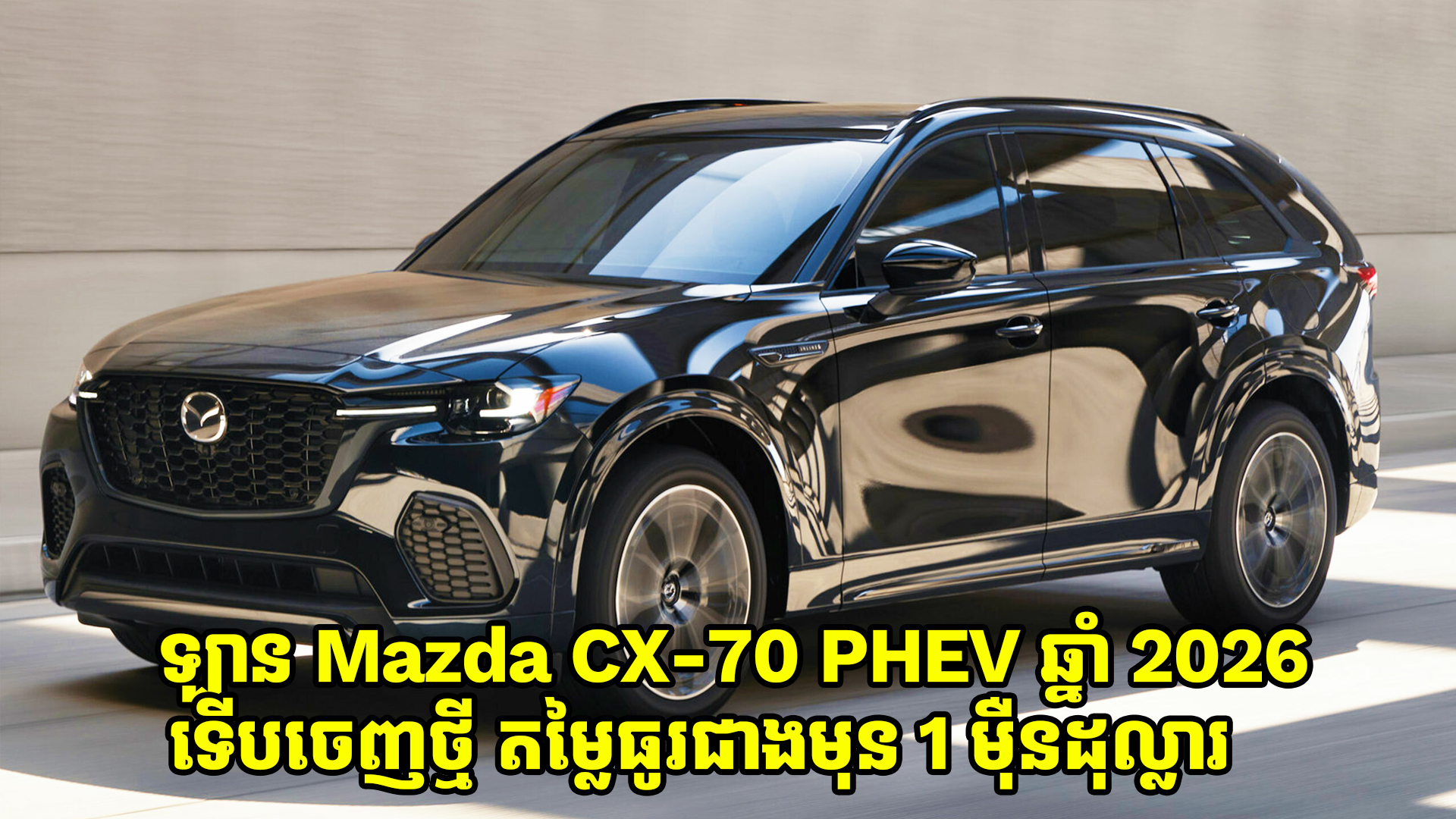 ឡាន Mazda CX-70 ប្រភេទ Plug-in Hybrid 2026 ទើបចេញថ្មី មានតម្លៃធូរជាងមុន 1 ម៉ឺនដុល្លារ