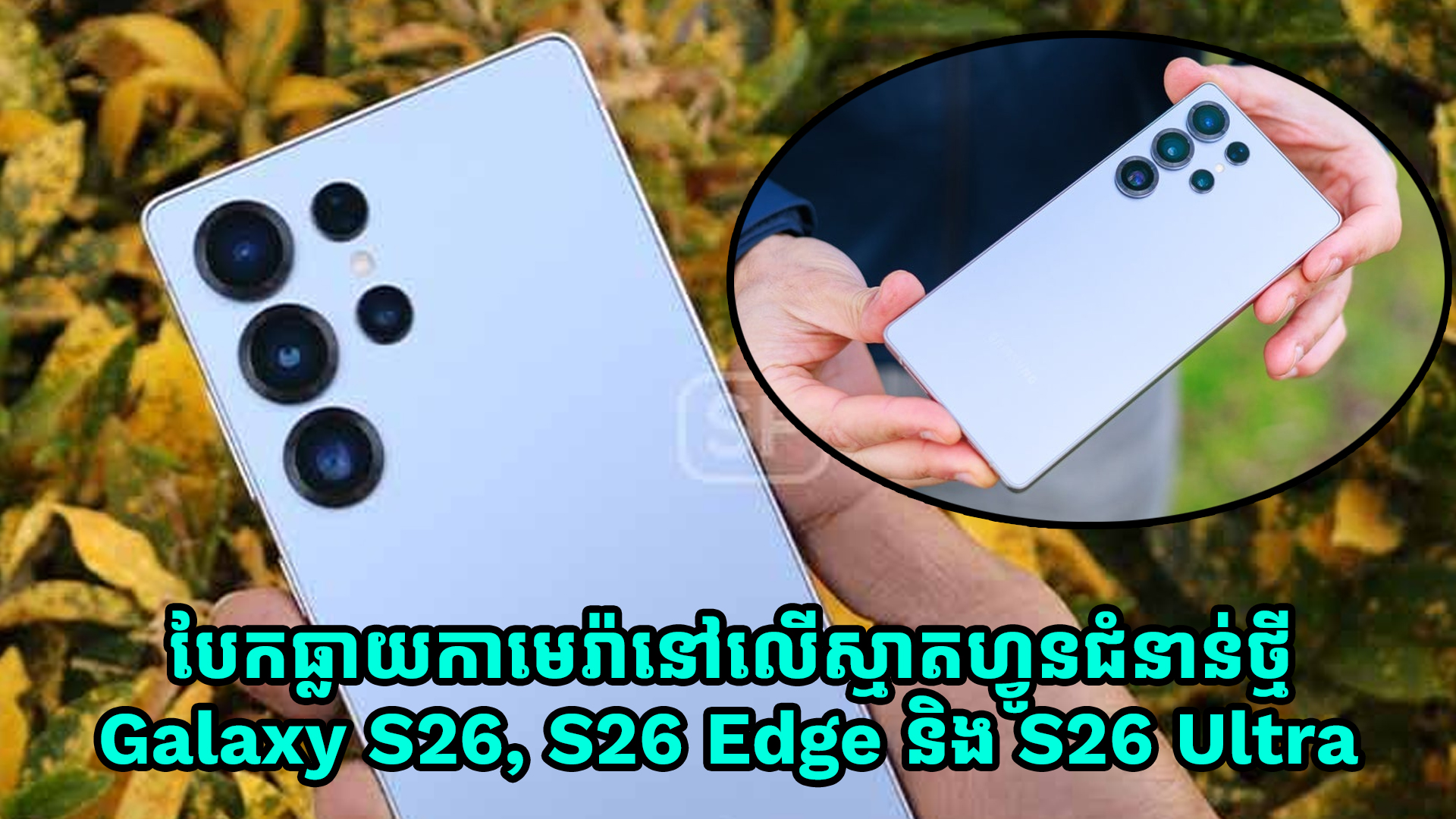 បែកធ្លាយកាមេរ៉ាដែលមាននៅលើស្មាតហ្វូនជំនាន់ថ្មី Galaxy S26, S26 Edge និង S26 Ultra
