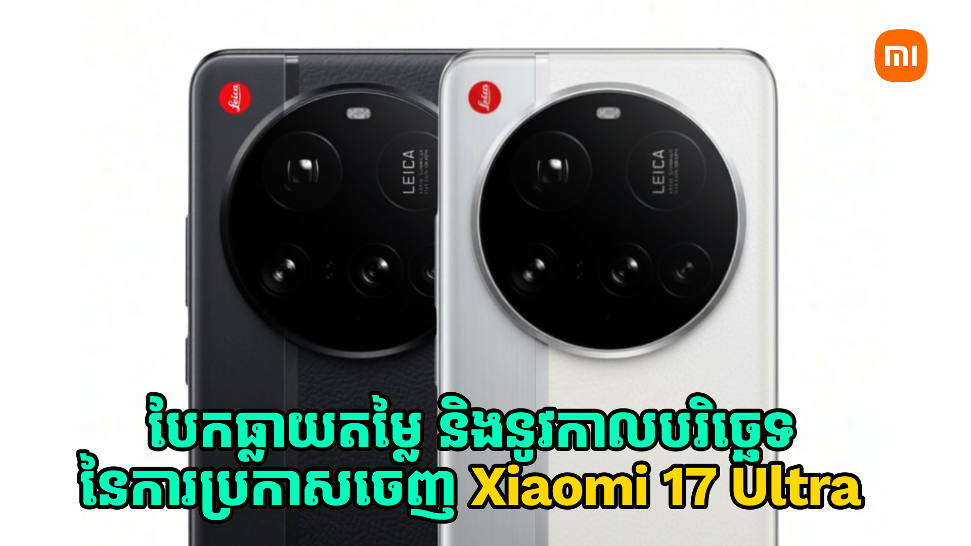 បែកធ្លាយតម្លៃ និងនូវកាលបរិច្ឆេទនៃការប្រកាសចេញ Xiaomi 17 Ultra !