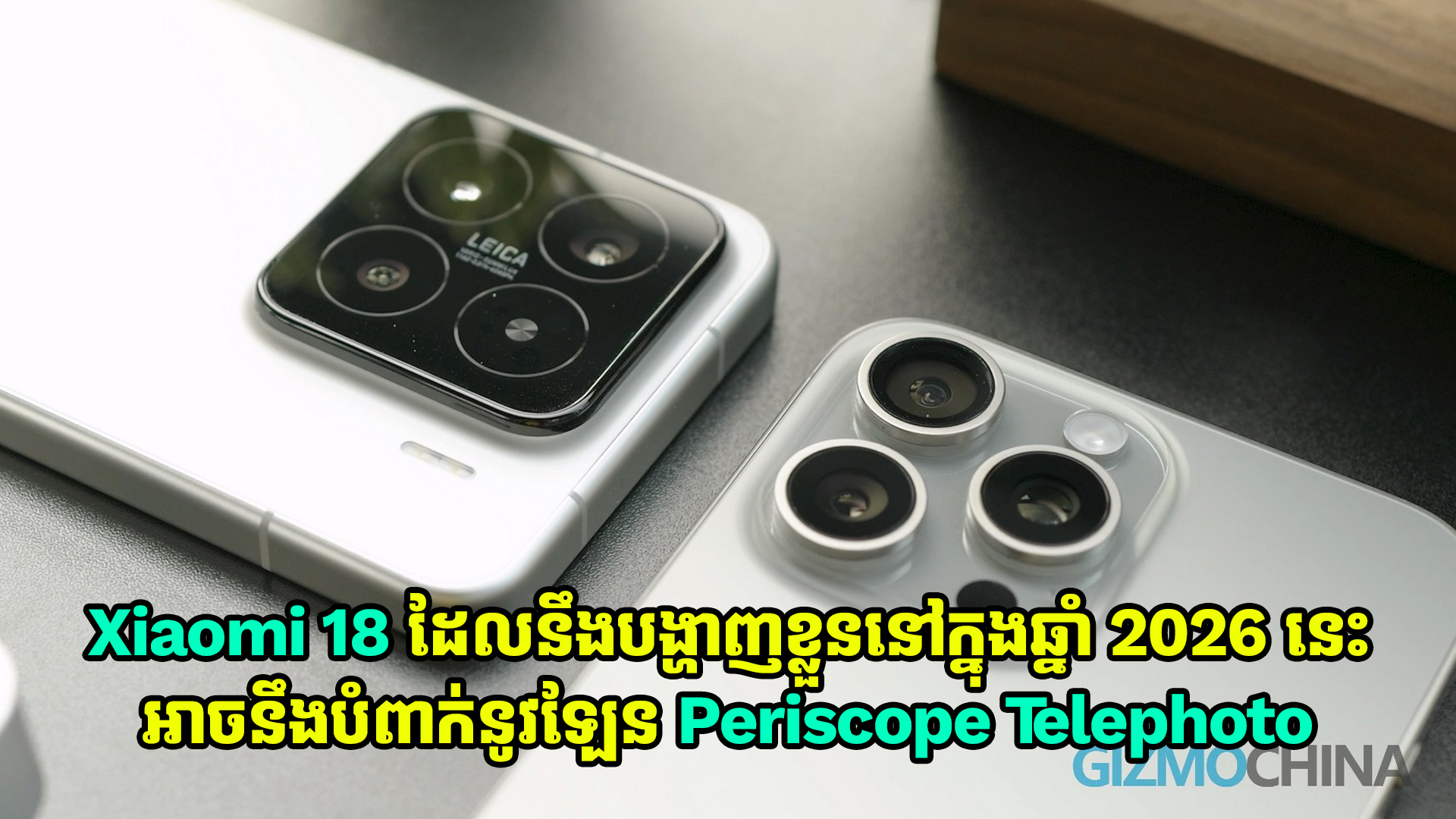 Xiaomi 18 ដែលនឹងបង្ហាញខ្លួននៅក្នុងឆ្នាំ 2026 នេះ អាចនឹងបំពាក់នូវ Periscope Telephoto ហ្ស៊ូមបានឆ្ងាយជាងម៉ូដែលមុន