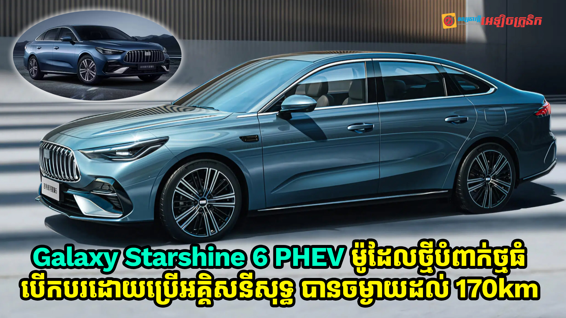 Geely Galaxy Starshine 6 PHEV ម៉ូដែលថ្មី ថ្មធំជាងមុនអាចបើកបរដោយប្រើអគ្គិសនីសុទ្ធបានចម្ងាយដល់ 170km