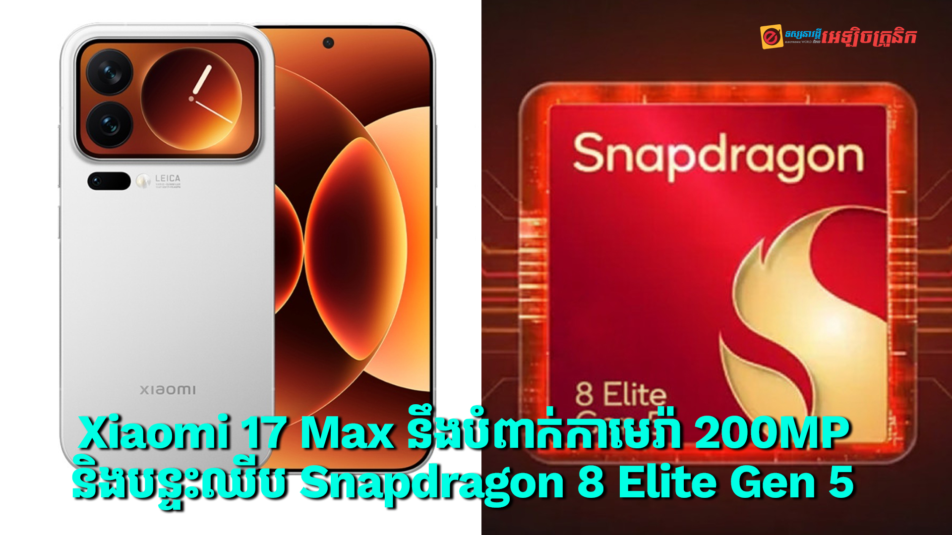 Xiaomi 17 Max នឹងបំពាក់កាមេរ៉ា 200MP និងបន្ទះឈីប Snapdragon 8 Elite Gen 5 ហើយនិងមានថ្មធំ