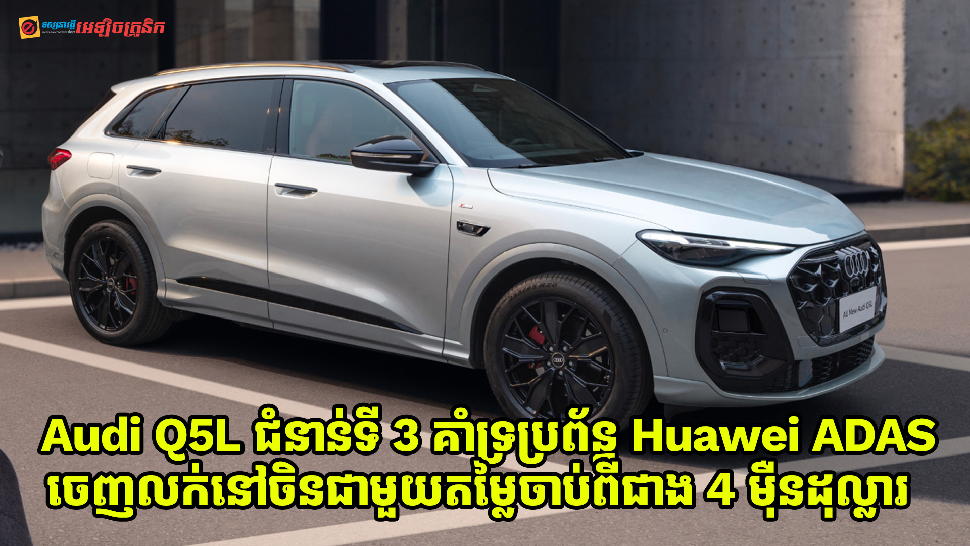 Audi Q5L ជំនាន់ទីបីគាំទ្រប្រព័ន្ធ Huawei ADAS ចេញលក់នៅចិនក្នុងម្លៃចាប់ពីជាង 4 ម៉ឺនដុល្លារ 