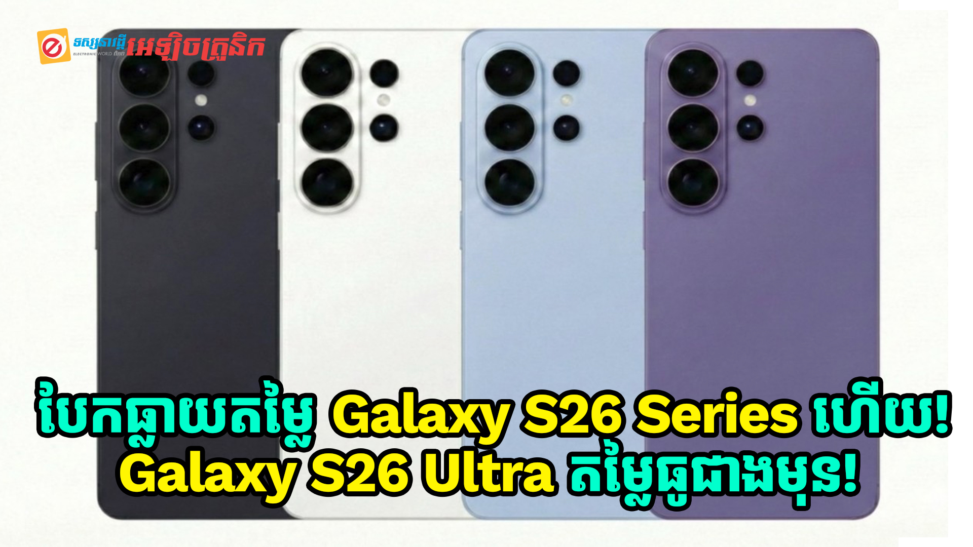បែកធ្លាយតម្លៃ Galaxy S26 Series ហើយ! Galaxy S26 Ultra តម្លៃធូថ្លៃជាងជំនាន់មុន!