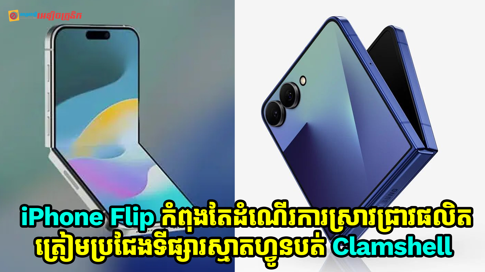 លឺដំណឹងថា Apple iPhone Flip កំពុងតែដំណើរការស្រាវជ្រាវផលិត និងត្រៀមប្រកូតប្រជែងទីផ្សារស្មាតហ្វូនបត់ Clamshell