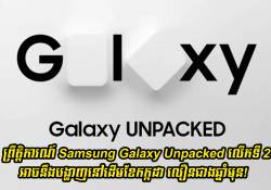 ព្រឹត្តិការណ៍ Samsung Galaxy Unpacked លើកទី 2 អាចនឹងប្រារព្ធធ្វើឡើងនៅដើមខែកក្កដា លឿនជាងរាល់ឆ្នាំ!