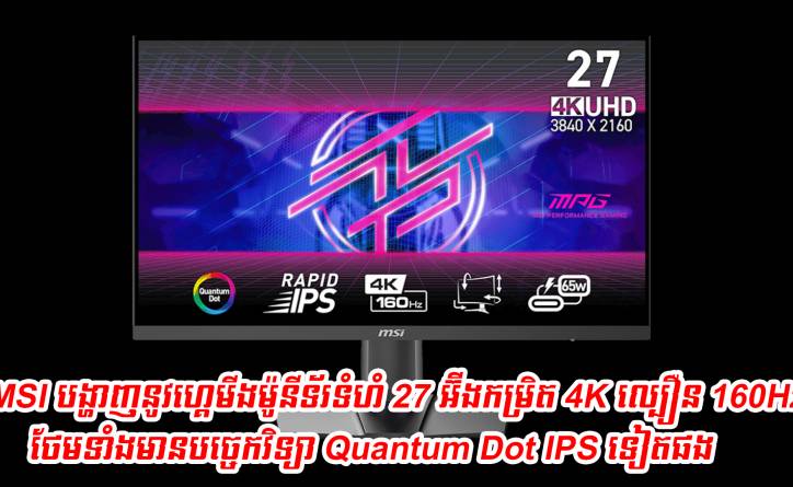 MSI បង្ហាញនូវហ្គេមីងម៉ូនីទ័រទំហំ 27 អ៊ីងកម្រិត 4K ល្បឿន 160Hz ថែមទាំងមានបច្ចេកវិទ្យា Quantum Dot IPS ទៀតផង