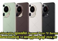 TechInsights ព្យាករណ៌ថា Huawei Pura 70 Series នឹងមានការនាំចេញ 10 លានគ្រឿងនៅក្នុងឆ្នាំ 2024 នេះ