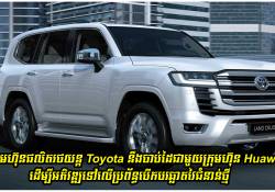 ក្រុមហ៊ុនផលិតរថយន្ត Toyota នឹងចាប់ដៃជាមួយក្រុមហ៊ុន Huawei ដើម្បីអភិវឌ្ឍទៅលើប្រព័ន្ធបើកបរឆ្លាតវៃជំនាន់ថ្មី