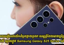 មានការបង្ហើបជាលើកដំបូងនូវលក្ខណៈសម្បត្តិដែលមានប្រើប្រាស់នៅលើ ស្មាតហ្វូន Samsung Galaxy S25 Series ហើយ 