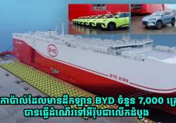 កាប៉ាល់ដែលមានដឹកឡាន BYD ចំនួន 7,000 គ្រឿង បានធ្វើដំណើរទៅអឺរ៉ុបជាលើកដំបូង
