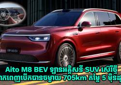 Aito M8 BEV ឡានអគ្គិសនី SUV ស៊េរីថ្មីរបស់ Huawei សាកពេញបើកបានចម្ងាយ 705km មានតម្លៃ 5 ម៉ឺនដុល្លារ