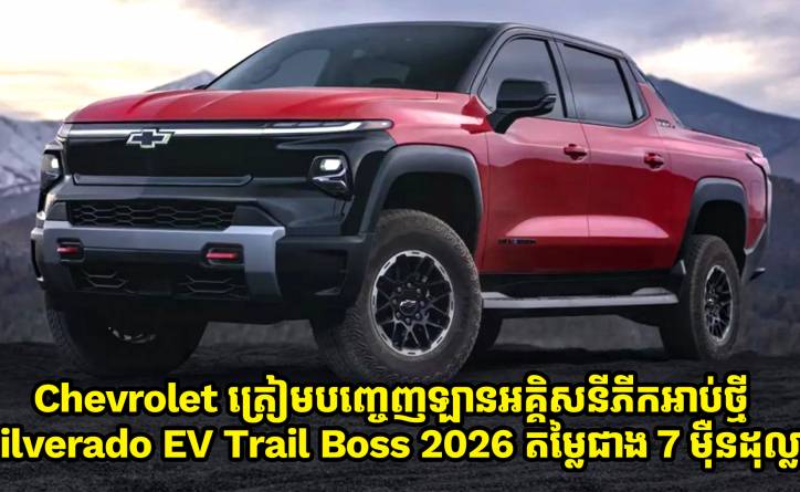 Chevrolet ត្រៀមបញ្ចេញឡានអគ្គិសនីភីកអាប់ថ្មី Silverado EV Trail Boss 2026 តម្លៃជាង 7 ម៉ឺនដុល្លារ