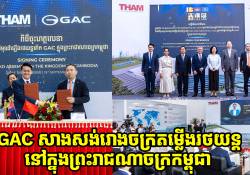 GAC សម្រេចសាងសង់រោងចក្រដំឡើងរថយន្តនៅកម្ពុជា ជាមួយនិងទុនវិនិយោគ 19 លានដុល្លារ