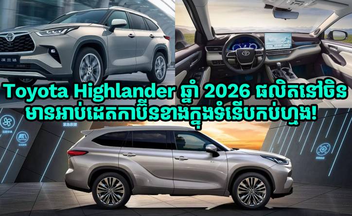 Toyota Highlander ឆ្នាំ 2026 ផលិតដោយ GAC និង Toyota អាប់ដេតកាប៊ីនខាងក្នុងទំនើបកប់ហ្មង!