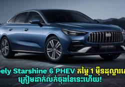 Geely Starshine 6 PHEV តម្លៃ 1 ម៉ឺនដុល្លារស្តើង ត្រៀមដាក់លក់ចុងខែនេះហើយ!