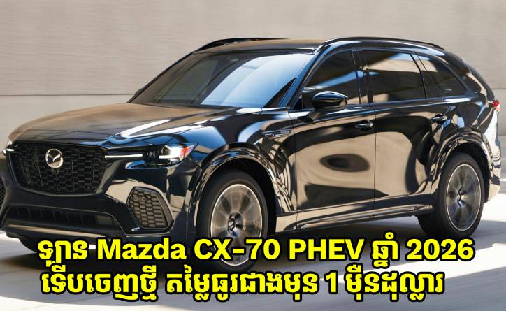 ឡាន Mazda CX-70 ប្រភេទ Plug-in Hybrid 2026 ទើបចេញថ្មី មានតម្លៃធូរជាងមុន 1 ម៉ឺនដុល្លារ