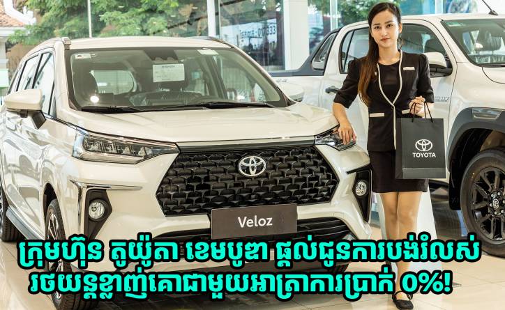 អស្ចារ្យមែន! ក្រុមហ៊ុន តូយ៉ូតា ខេមបូឌា ផ្ដល់ជូនការបង់រំលស់រថយន្តខ្លាញ់គោជាមួយអាត្រាការប្រាក់ ០%!