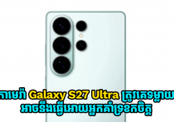 កាមេរ៉ានៅលើ Galaxy S27 Ultra ត្រូវបានអ្នកទម្លាយបង្ហើបថា អាចនឹងធ្វើអោយអ្នកគាំទ្រខកចិត្ត!