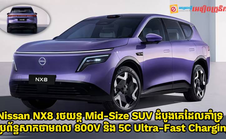 Nissan NX8 រថយន្ត Mid-Size SUV ដំបូងគេដែលគាំទ្រប្រព័ន្ធភ្លើងកម្លាំង 800V និងបច្ចេកវិទ្យាសាកភ្លើង 5C Ultra-Fast Charging