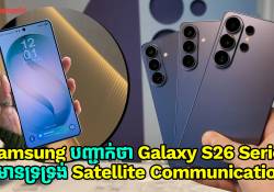 Samsung បញ្ជាក់ថា Galaxy S26 Series មានការទ្រទ្រង់មុខងារ Satellite Communication គ្រប់ម៉ូដែល