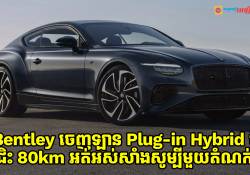 Bentley ចេញឡាន Plug-in Hybrid ថ្មី ជិះ 80km អត់អស់សាំងសូម្បីមួយតំណក់!