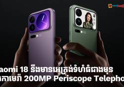 Xiaomi 18 នឹងមានអេក្រង់ធំជាងមុន ហើយនិងកាមេរ៉ា 200MP Periscope Telephoto