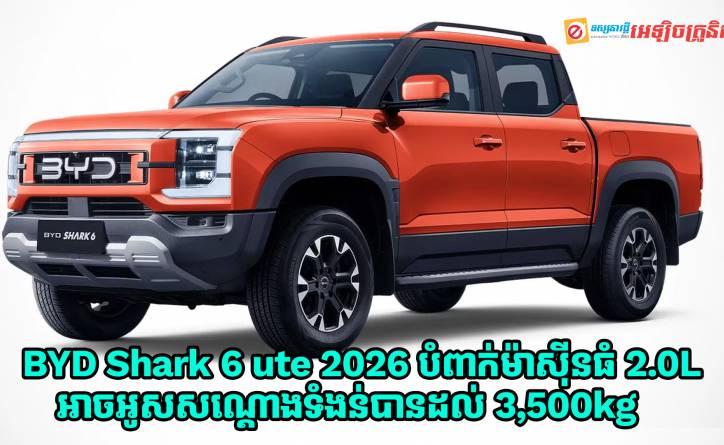 BYD Shark 6 ute 2026 ម៉ូដែលថ្មីបំពាក់ម៉ាស៊ីនធំ 2.0-Liter មានសមត្ថភាពអូសសណ្តោងទំងន់បានដល់ 3,500kg